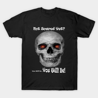 Not Scared Yet? T-Shirt